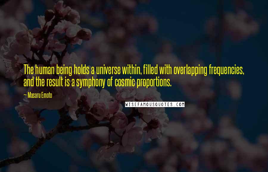 Masaru Emoto Quotes: The human being holds a universe within, filled with overlapping frequencies, and the result is a symphony of cosmic proportions.