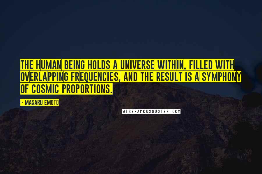 Masaru Emoto Quotes: The human being holds a universe within, filled with overlapping frequencies, and the result is a symphony of cosmic proportions.