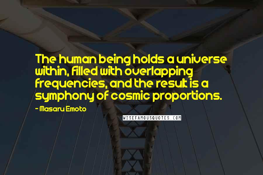 Masaru Emoto Quotes: The human being holds a universe within, filled with overlapping frequencies, and the result is a symphony of cosmic proportions.