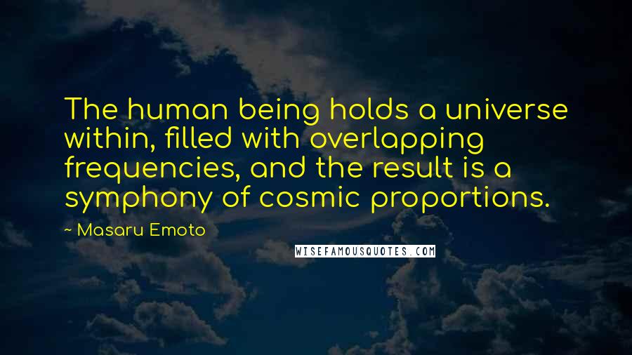 Masaru Emoto Quotes: The human being holds a universe within, filled with overlapping frequencies, and the result is a symphony of cosmic proportions.
