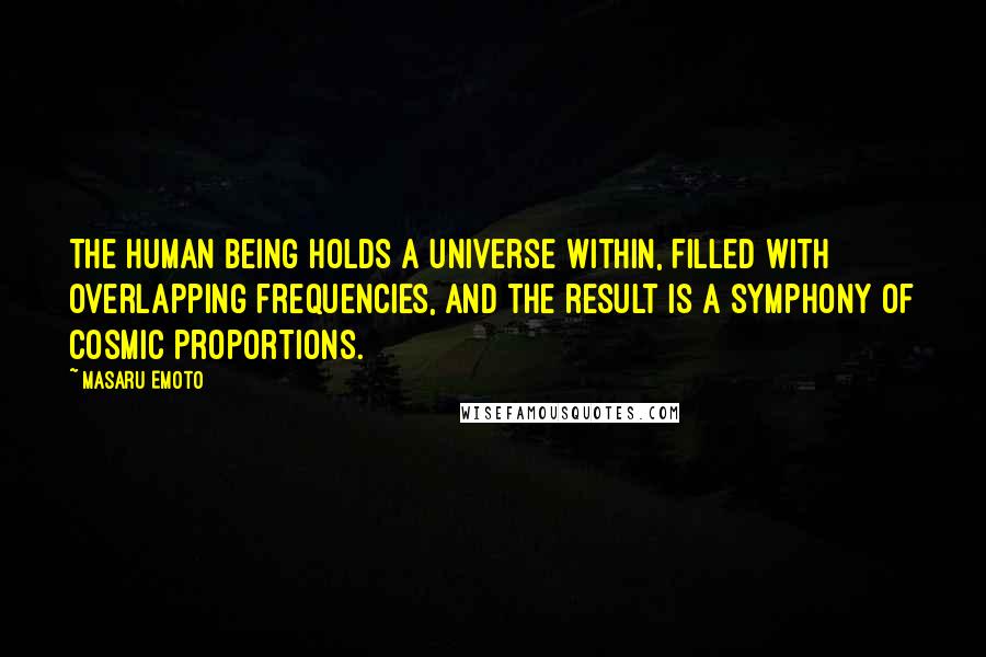 Masaru Emoto Quotes: The human being holds a universe within, filled with overlapping frequencies, and the result is a symphony of cosmic proportions.