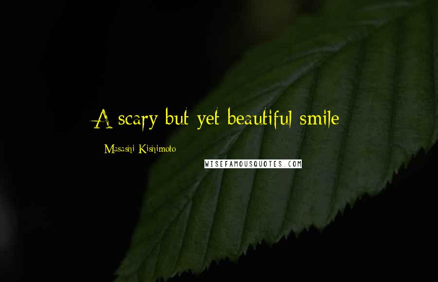 Masashi Kishimoto Quotes: A scary but yet beautiful smile