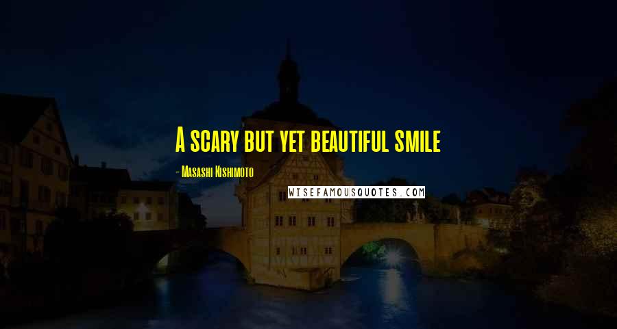 Masashi Kishimoto Quotes: A scary but yet beautiful smile