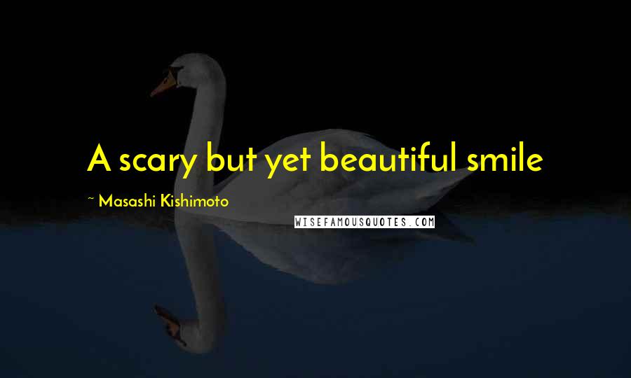 Masashi Kishimoto Quotes: A scary but yet beautiful smile