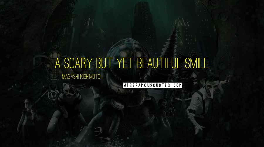 Masashi Kishimoto Quotes: A scary but yet beautiful smile