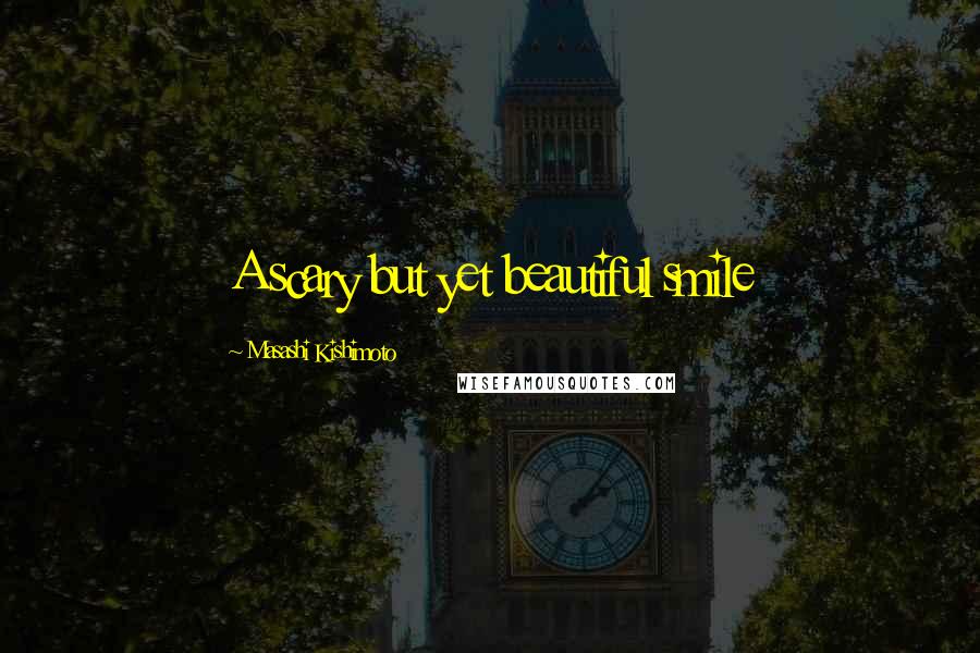 Masashi Kishimoto Quotes: A scary but yet beautiful smile