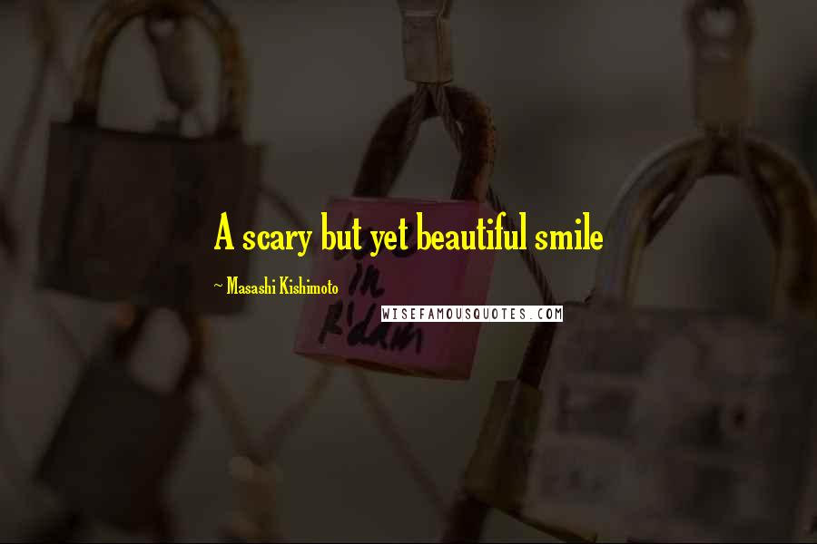 Masashi Kishimoto Quotes: A scary but yet beautiful smile