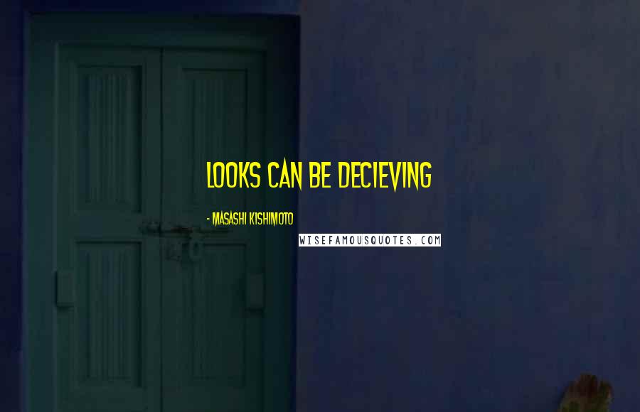 Masashi Kishimoto Quotes: Looks can be decieving