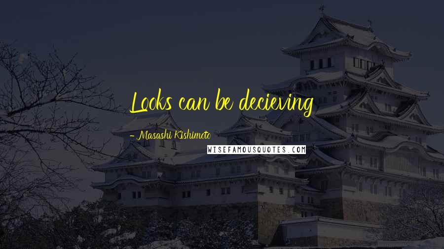 Masashi Kishimoto Quotes: Looks can be decieving