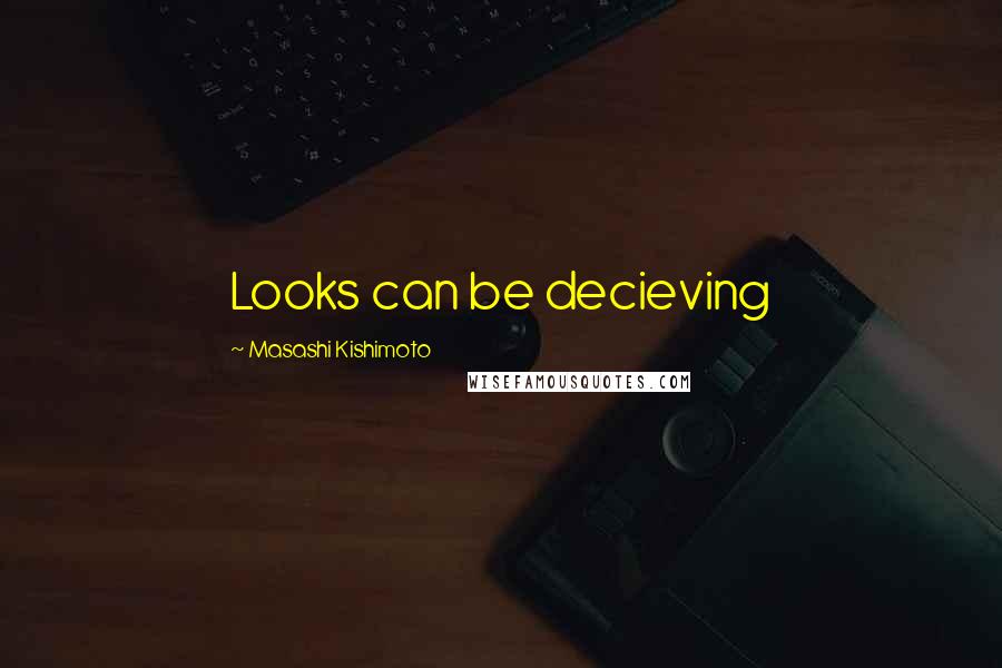 Masashi Kishimoto Quotes: Looks can be decieving