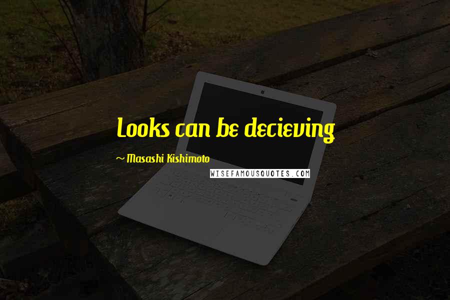 Masashi Kishimoto Quotes: Looks can be decieving