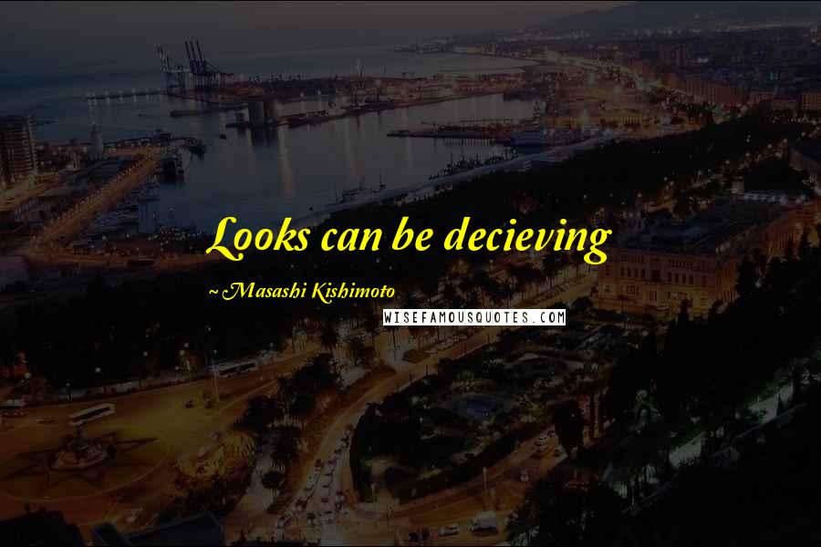 Masashi Kishimoto Quotes: Looks can be decieving