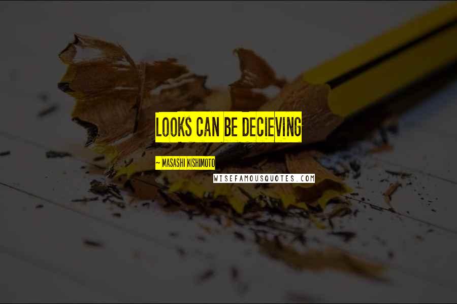 Masashi Kishimoto Quotes: Looks can be decieving