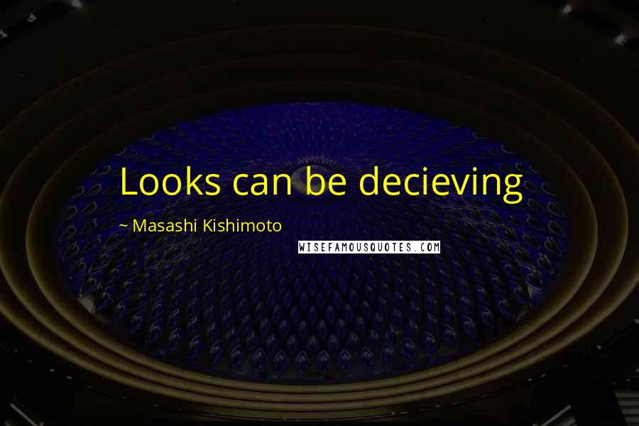 Masashi Kishimoto Quotes: Looks can be decieving