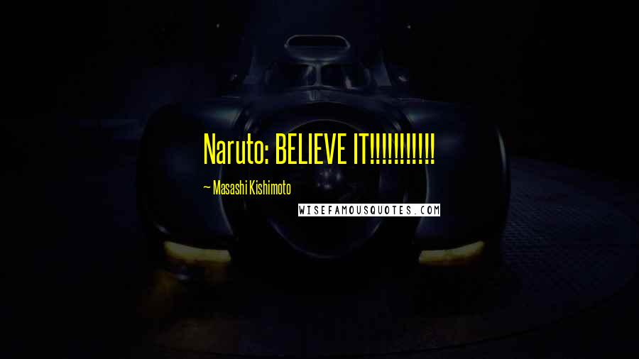 Masashi Kishimoto Quotes: Naruto: BELIEVE IT!!!!!!!!!!!