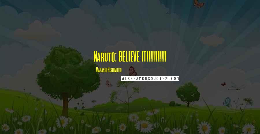 Masashi Kishimoto Quotes: Naruto: BELIEVE IT!!!!!!!!!!!