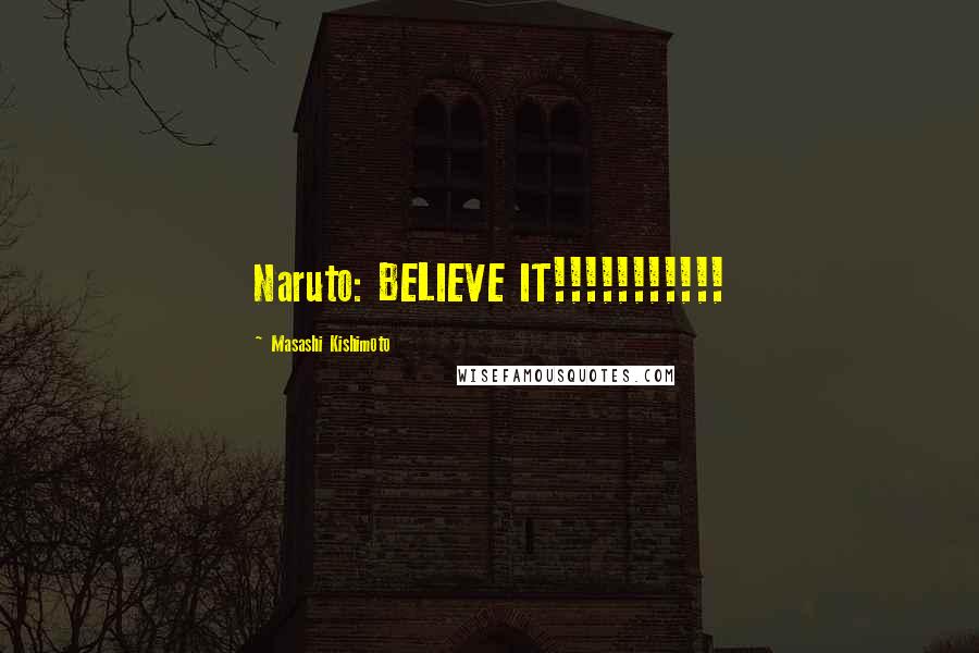 Masashi Kishimoto Quotes: Naruto: BELIEVE IT!!!!!!!!!!!