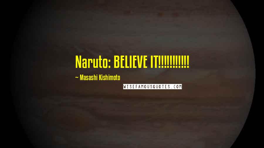 Masashi Kishimoto Quotes: Naruto: BELIEVE IT!!!!!!!!!!!