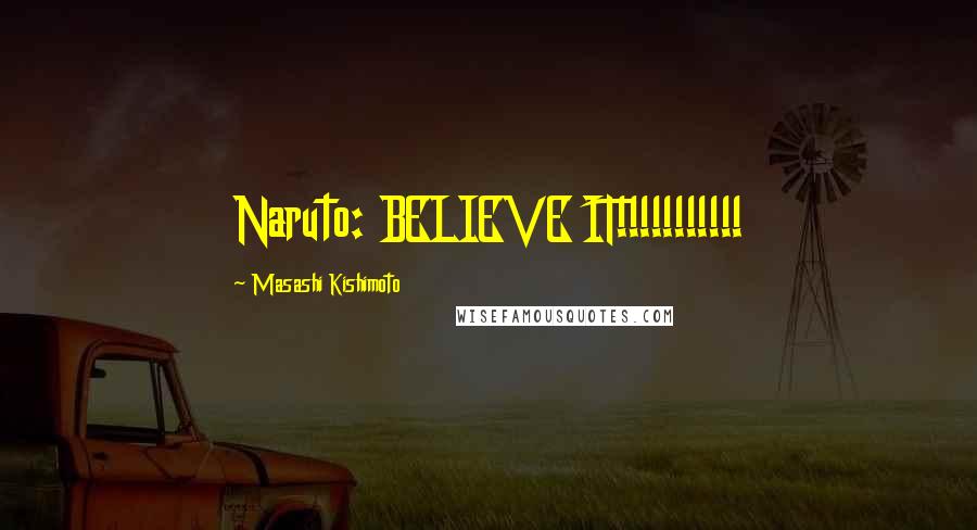 Masashi Kishimoto Quotes: Naruto: BELIEVE IT!!!!!!!!!!!