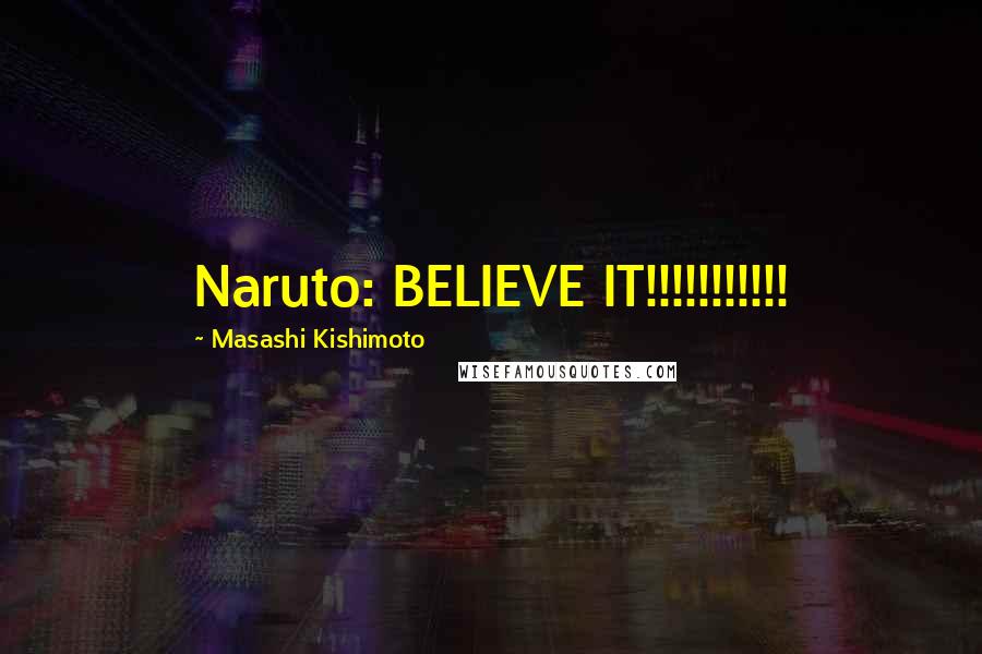 Masashi Kishimoto Quotes: Naruto: BELIEVE IT!!!!!!!!!!!