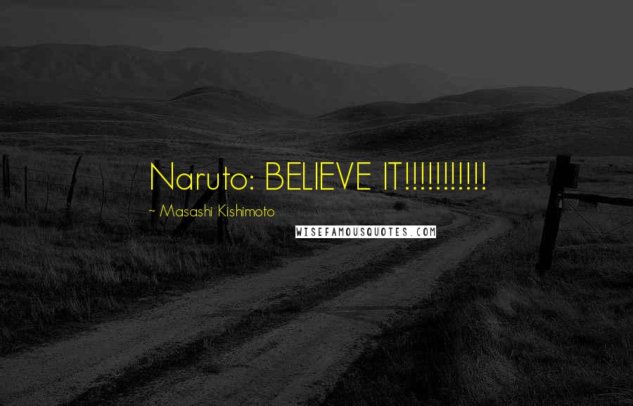 Masashi Kishimoto Quotes: Naruto: BELIEVE IT!!!!!!!!!!!