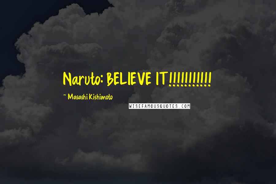 Masashi Kishimoto Quotes: Naruto: BELIEVE IT!!!!!!!!!!!