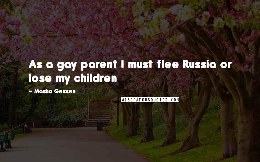 Masha Gessen Quotes: As a gay parent I must flee Russia or lose my children