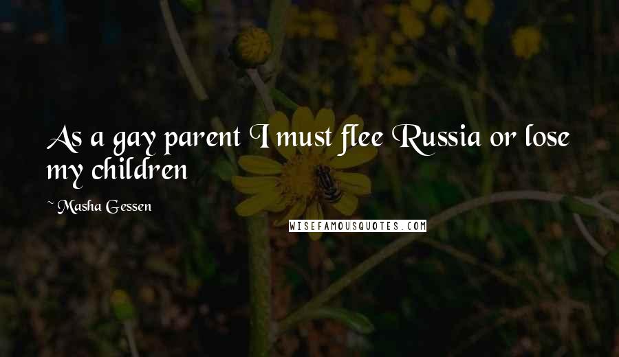 Masha Gessen Quotes: As a gay parent I must flee Russia or lose my children