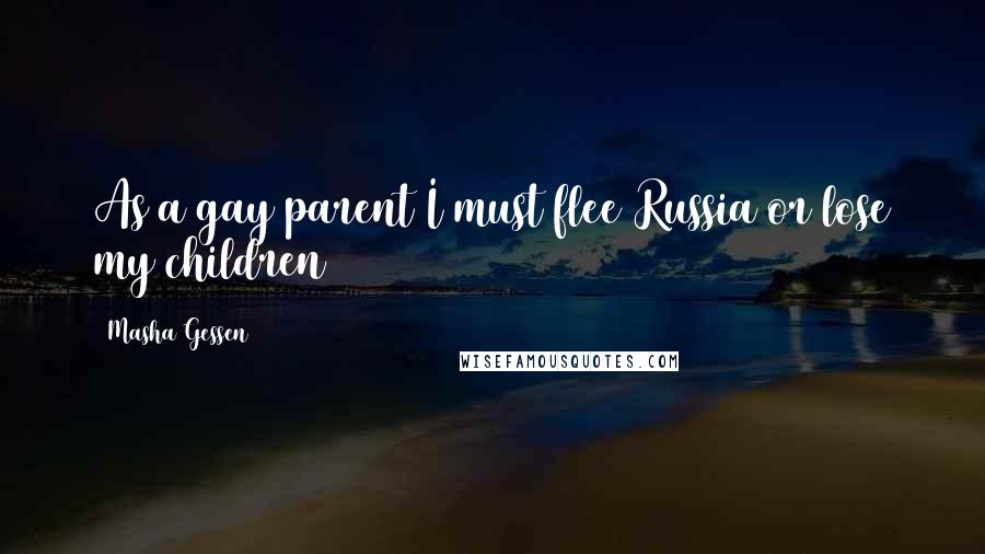 Masha Gessen Quotes: As a gay parent I must flee Russia or lose my children