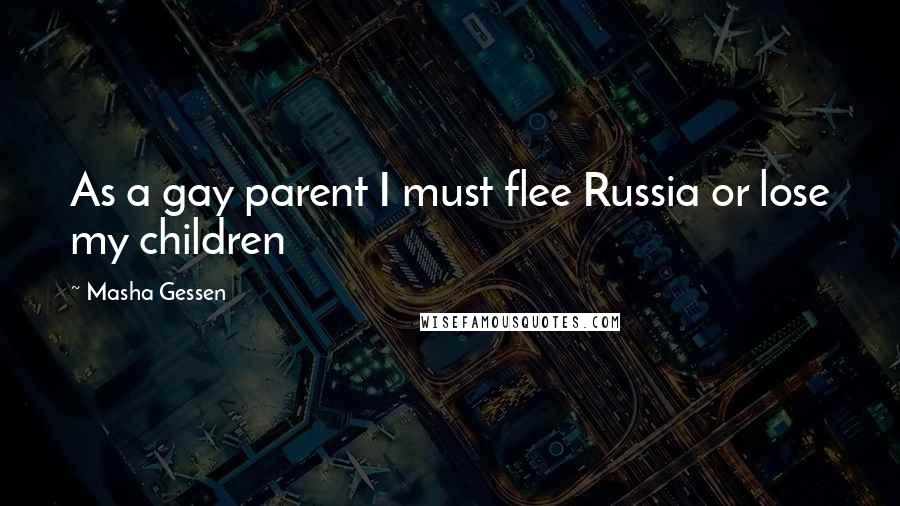 Masha Gessen Quotes: As a gay parent I must flee Russia or lose my children