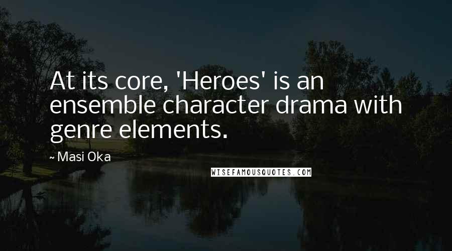 Masi Oka Quotes: At its core, 'Heroes' is an ensemble character drama with genre elements.