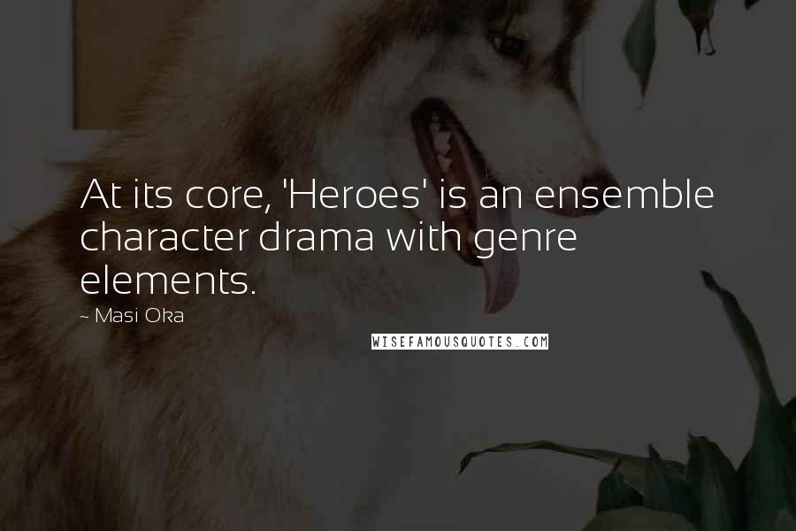 Masi Oka Quotes: At its core, 'Heroes' is an ensemble character drama with genre elements.