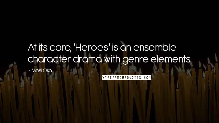 Masi Oka Quotes: At its core, 'Heroes' is an ensemble character drama with genre elements.