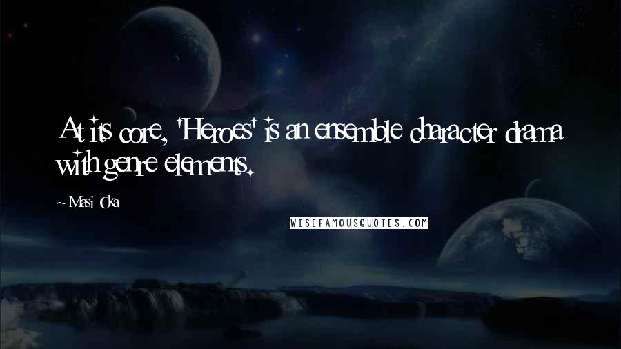 Masi Oka Quotes: At its core, 'Heroes' is an ensemble character drama with genre elements.