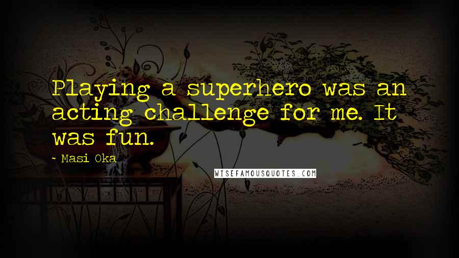 Masi Oka Quotes: Playing a superhero was an acting challenge for me. It was fun.