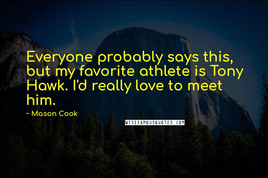 Mason Cook Quotes: Everyone probably says this, but my favorite athlete is Tony Hawk. I'd really love to meet him.