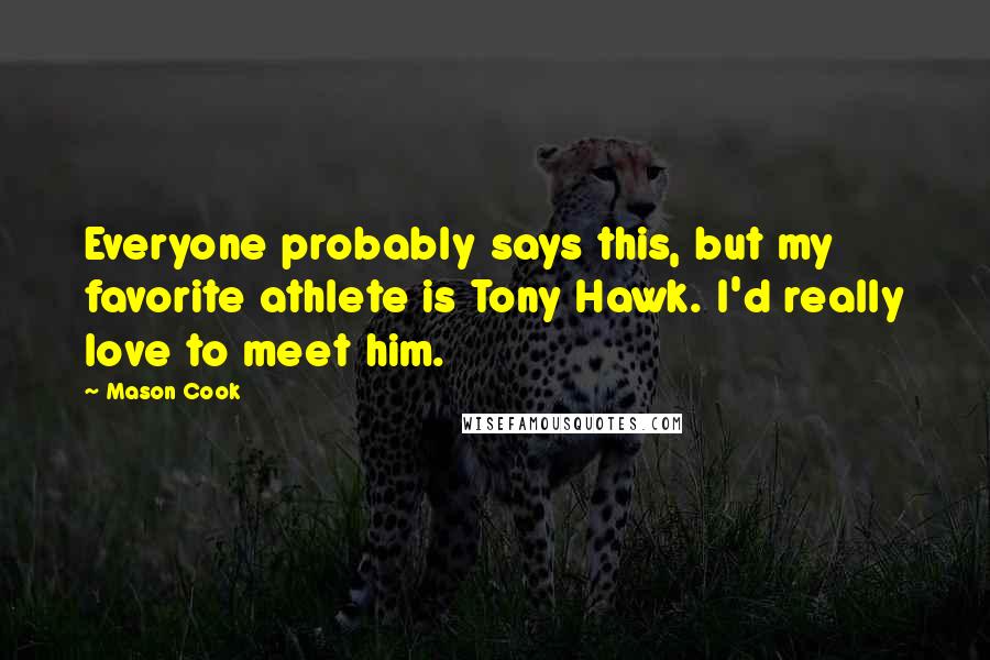 Mason Cook Quotes: Everyone probably says this, but my favorite athlete is Tony Hawk. I'd really love to meet him.