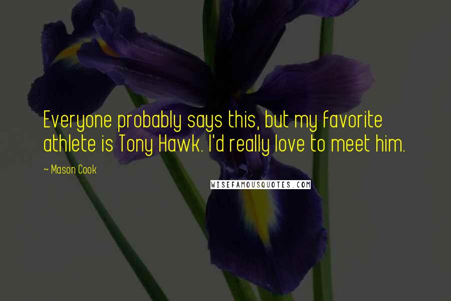 Mason Cook Quotes: Everyone probably says this, but my favorite athlete is Tony Hawk. I'd really love to meet him.