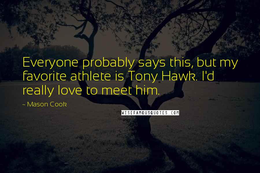 Mason Cook Quotes: Everyone probably says this, but my favorite athlete is Tony Hawk. I'd really love to meet him.