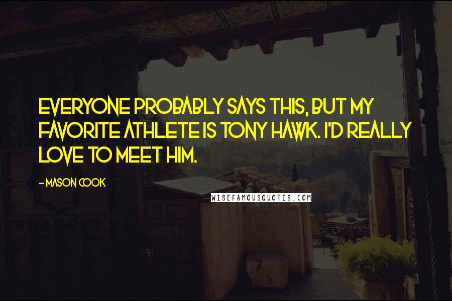 Mason Cook Quotes: Everyone probably says this, but my favorite athlete is Tony Hawk. I'd really love to meet him.