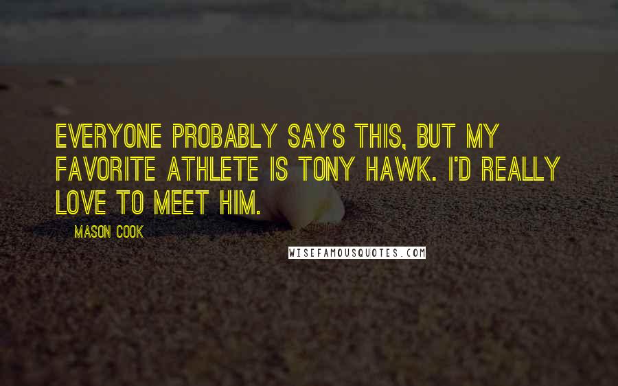 Mason Cook Quotes: Everyone probably says this, but my favorite athlete is Tony Hawk. I'd really love to meet him.