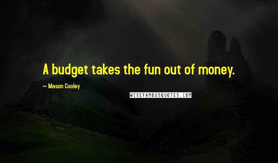 Mason Cooley Quotes: A budget takes the fun out of money.