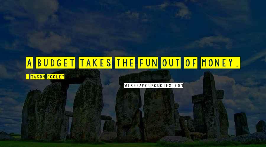 Mason Cooley Quotes: A budget takes the fun out of money.