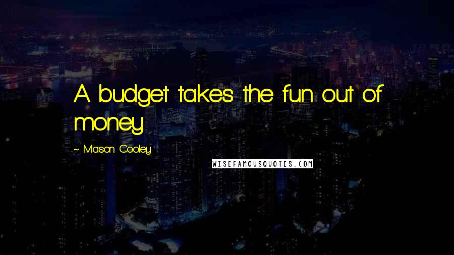 Mason Cooley Quotes: A budget takes the fun out of money.