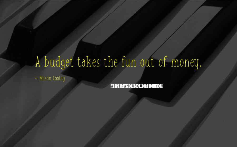 Mason Cooley Quotes: A budget takes the fun out of money.