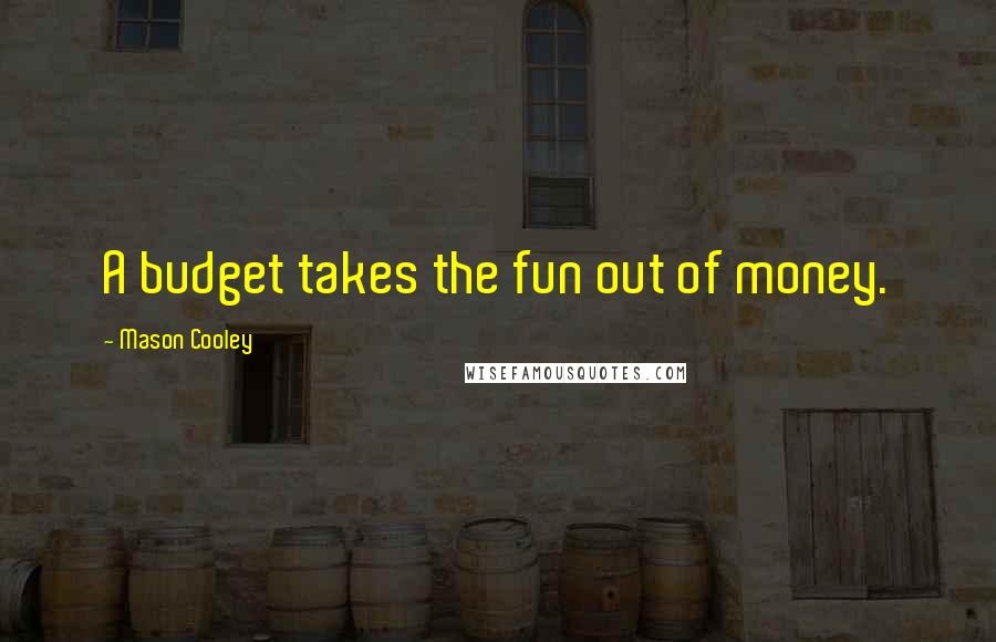 Mason Cooley Quotes: A budget takes the fun out of money.