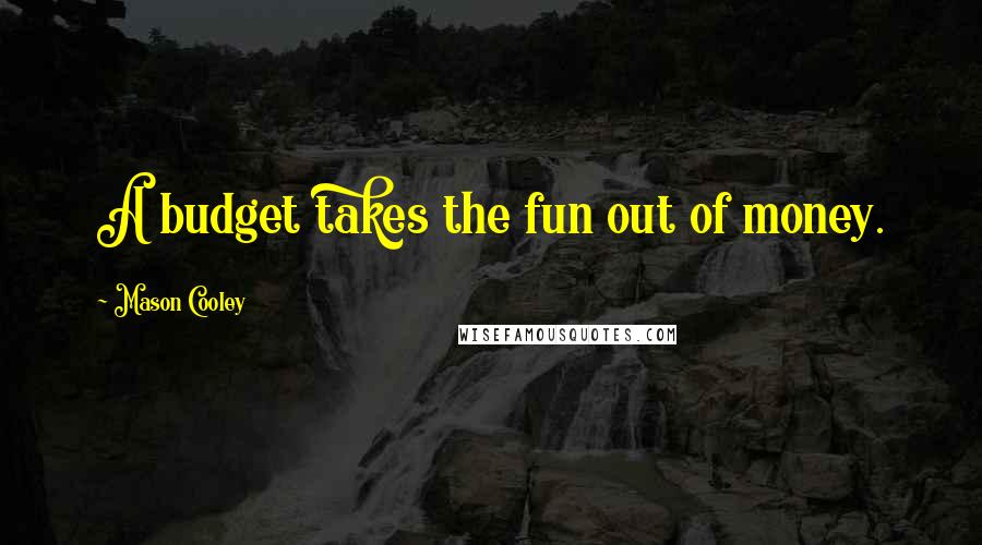 Mason Cooley Quotes: A budget takes the fun out of money.