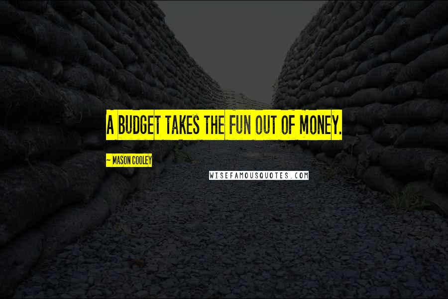 Mason Cooley Quotes: A budget takes the fun out of money.
