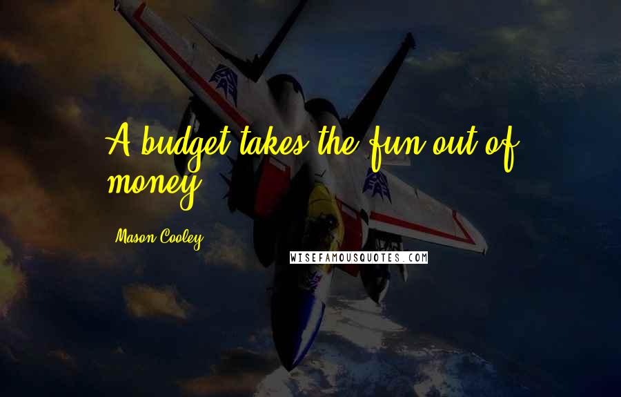Mason Cooley Quotes: A budget takes the fun out of money.