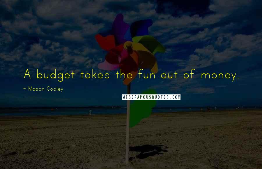 Mason Cooley Quotes: A budget takes the fun out of money.